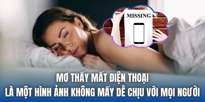 Mơ thấy mất điện thoại là một hình ảnh không mấy dễ chịu với mọi người